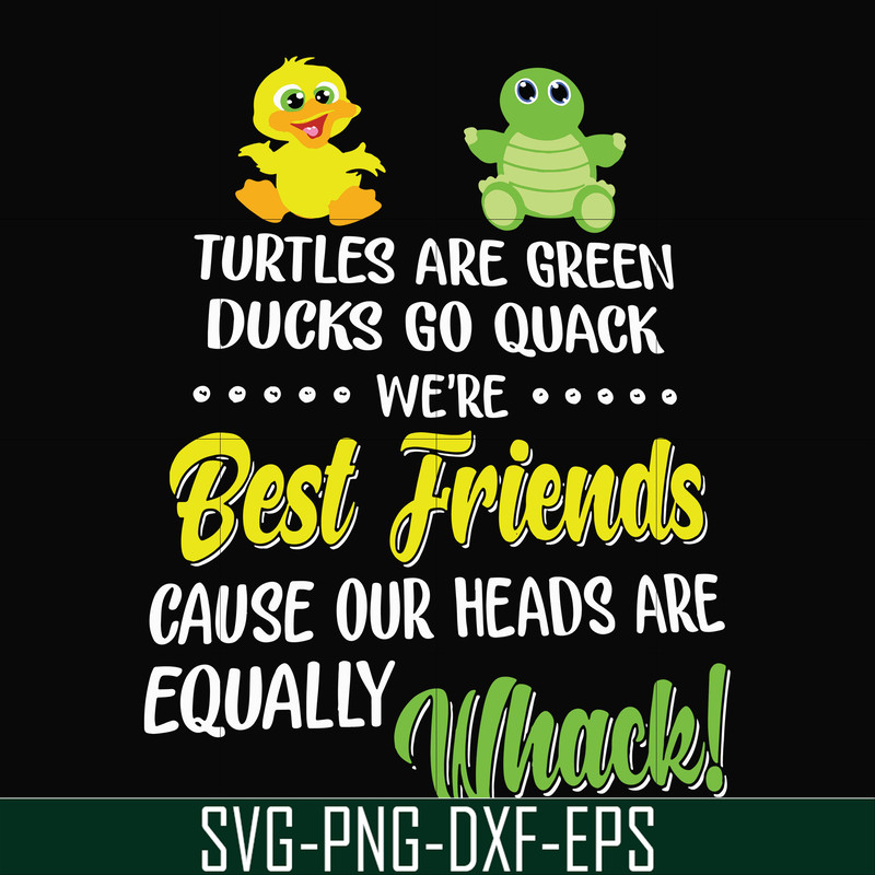 FN00034-Turtles are green ducks go quack we're best friends cause our heads are equally whack svg, png, dxf, eps file FN00034.jpg