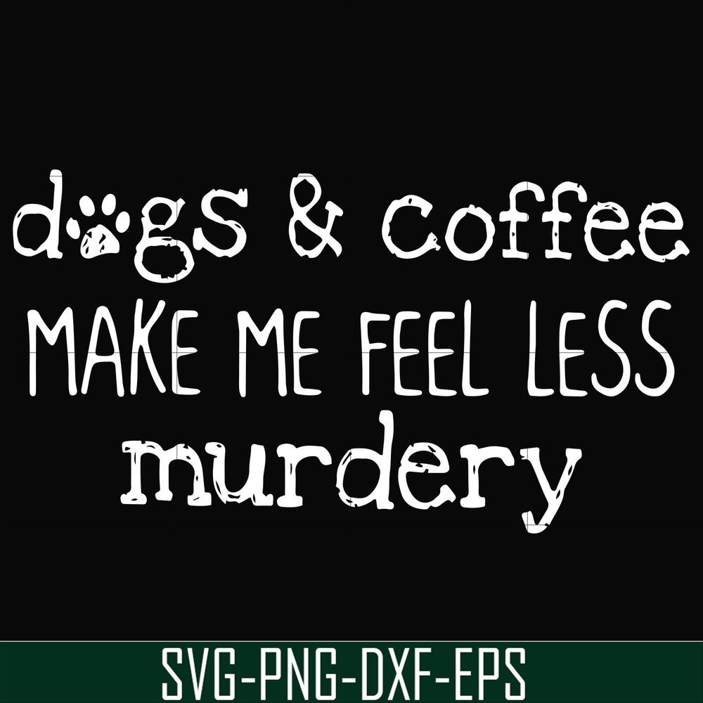 FN000398-Dogs & coffee make me feel less murdery svg, png, dxf, eps file FN000398.jpg