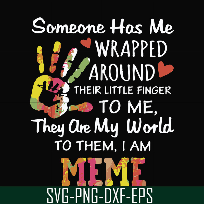 FN000415-Someone has me wrapped around their little finger to me they are my world to them I am meme svg, png, dxf, eps file FN000415.jpg