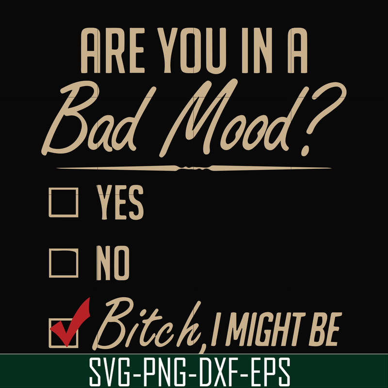 FN000468-Are you in a bad mood yes no Bitch I might be svg, png, dxf, eps file FN000468.jpg
