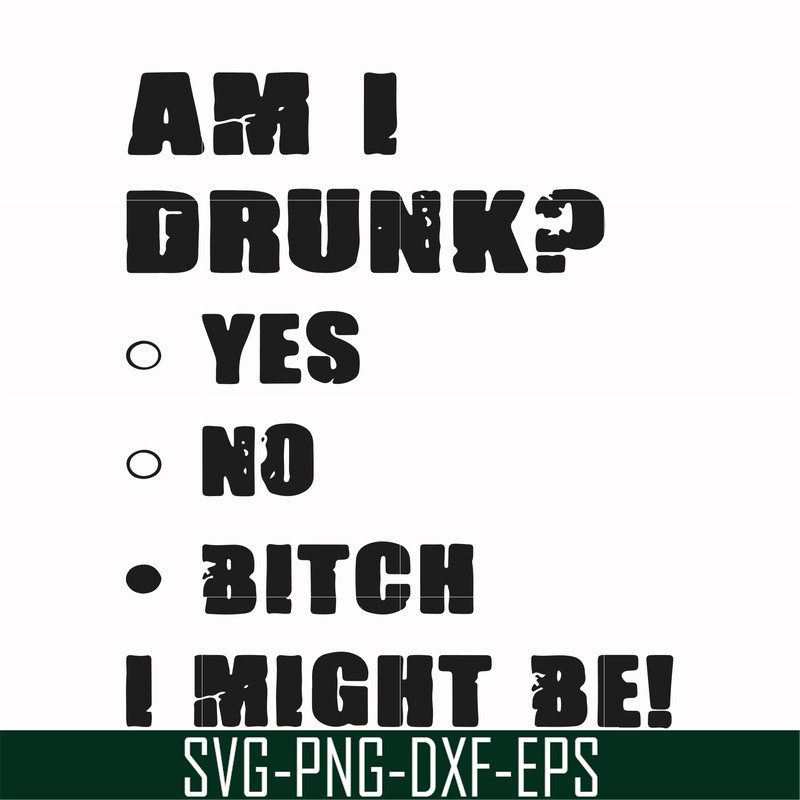 FN000482-Am I drunk yes no bitch I might be svg, png, dxf, eps file FN000482.jpg