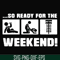 FN000493-So ready for me weekend svg, png, dxf, eps file FN000493.jpg