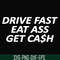 FN000494-Drive fast eat ass get cash svg, png, dxf, eps file FN000494.jpg