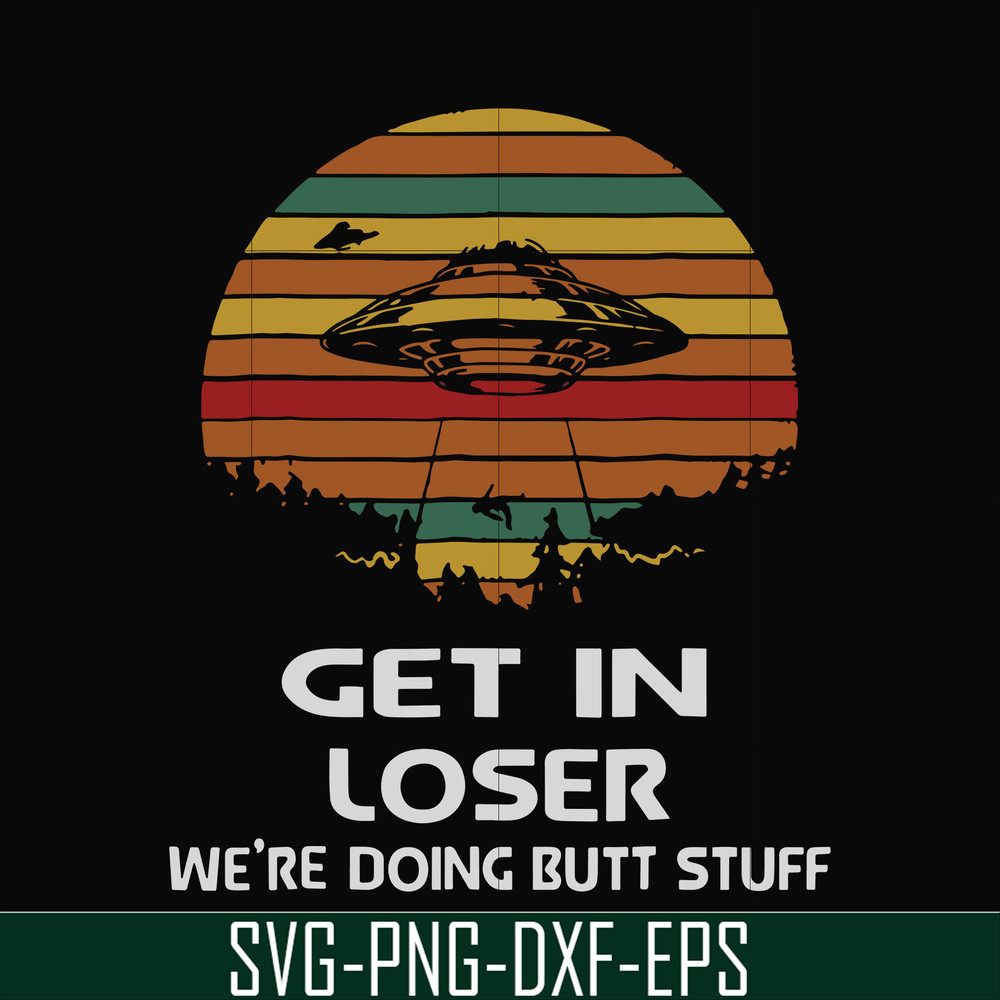 FN000497-Get in loser we're doing butt stuff svg, png, dxf, eps file FN000497.jpg