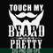 FN000515-Touch my beard and tell me I'm pretty svg, png, dxf, eps file FN000515.jpg