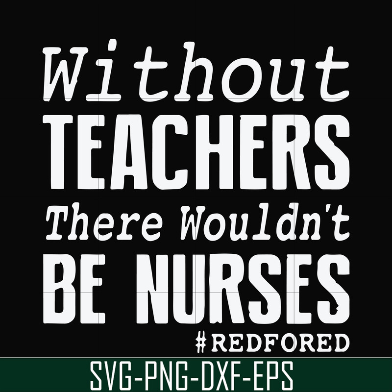 FN000530-Without teachers we wouldn't be nurses #redfored svg, png, dxf, eps file FN000530.jpg