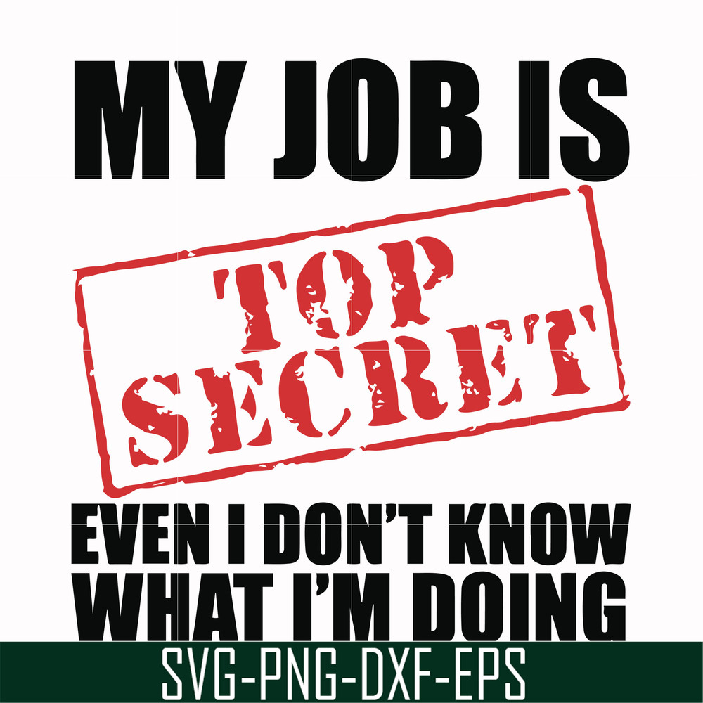 FN000605-My job is top secret even I don't know what I'm doing svg, png, dxf, eps file FN000605.jpg