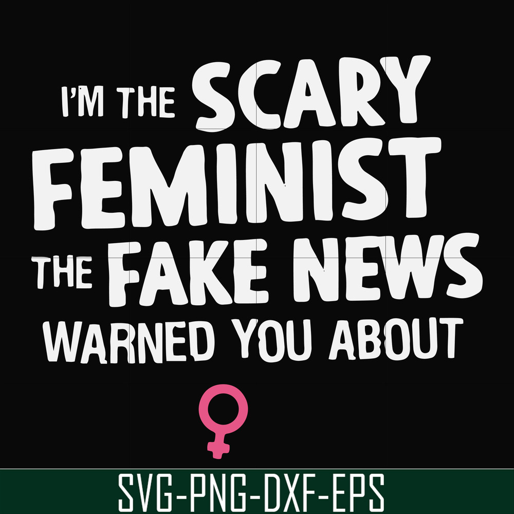 FN000625-I'm the scary feminist the fake news warned you about svg, png, dxf, eps file FN000625.jpg