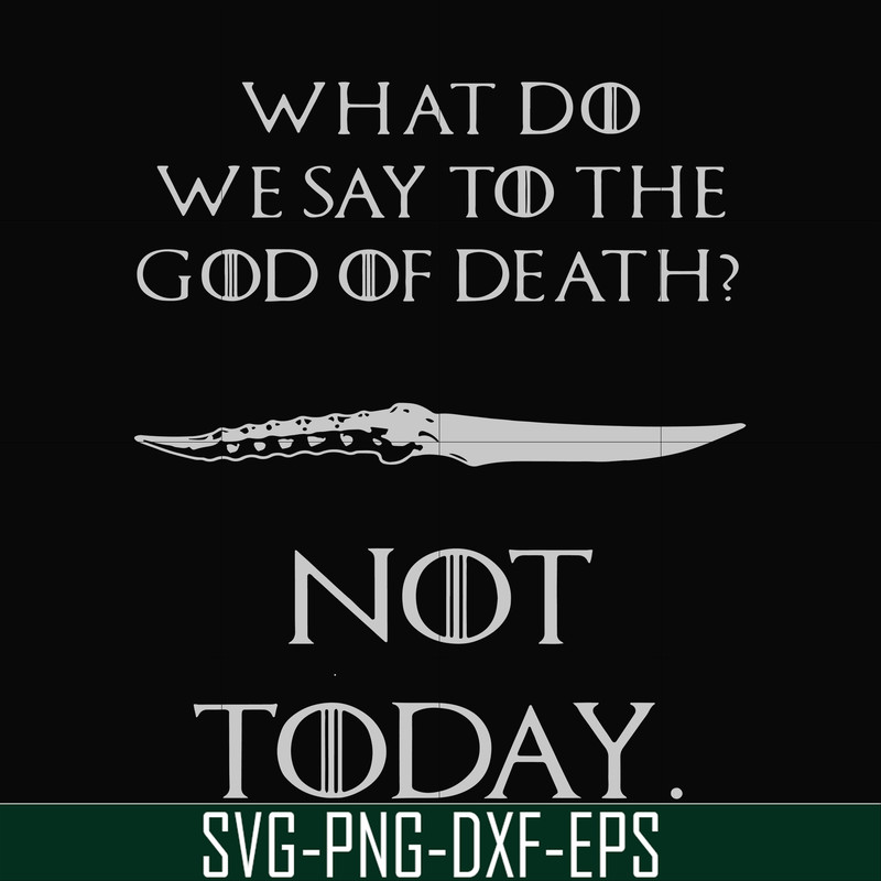 FN000658-What did we say to the God of death not today svg, png, dxf, eps file FN000658.jpg