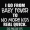 FN000667-I go from baby fever to no more kids real quick svg, png, dxf, eps file FN000667.jpg