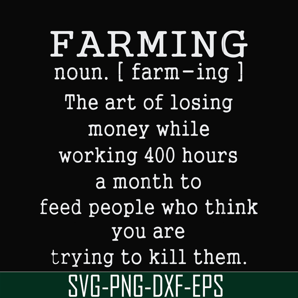 FN000688-Farming the art of losing money while working 400 hours a month to feed people who think you are trying to kill them svg, png, dxf, eps file FN000688.j