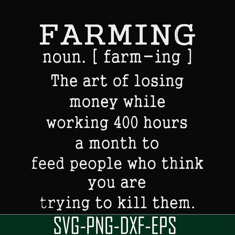 FN000688-Farming the art of losing money while working 400 hours a month to feed people who think you are trying to kill them svg, png, dxf, eps file FN000688.j