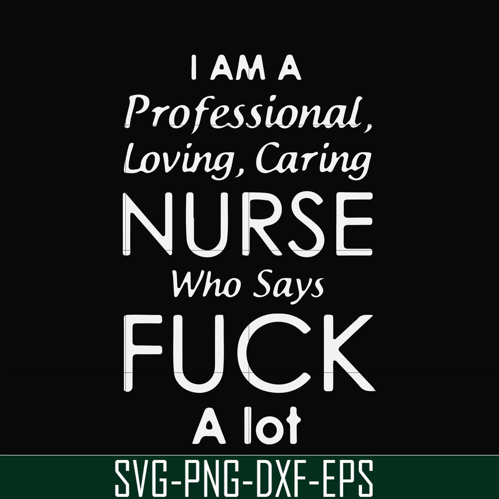 FN000730-I am a professional loving caring nurse who says fuck svg, png, dxf, eps file FN000730.jpg