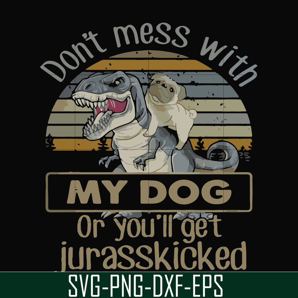 FN000741-Don't mess with my dog or you'll get jurasskicked svg, png, dxf, eps file FN000741.jpg