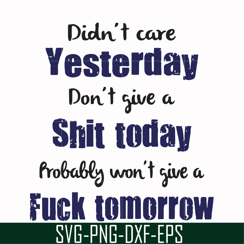 FN000752-Didn't care yesterday didn't give a shit today probably won't give a fuck tommorrow svg, png, dxf, eps file FN000752.jpg