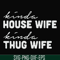FN000784-Kinda house wife kinda thug wife svg, png, dxf, eps file FN000784.jpg