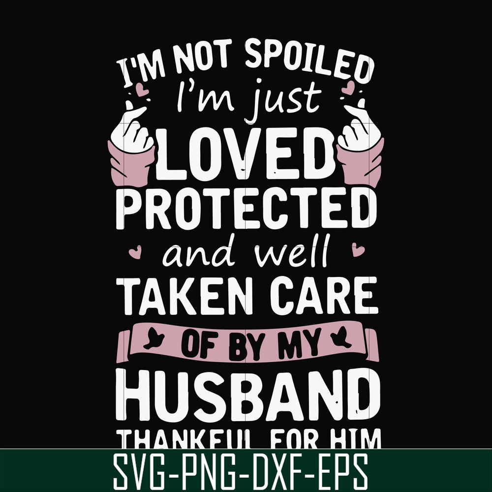 FN000794-I'm not spoiled I'm just loved protected and well taken care of by my husband thankful for him svg, png, dxf, eps file FN000794.jpg