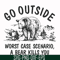 FN000874-Go outside worst case scenario a bear kills you svg, png, dxf, eps file FN000874.jpg