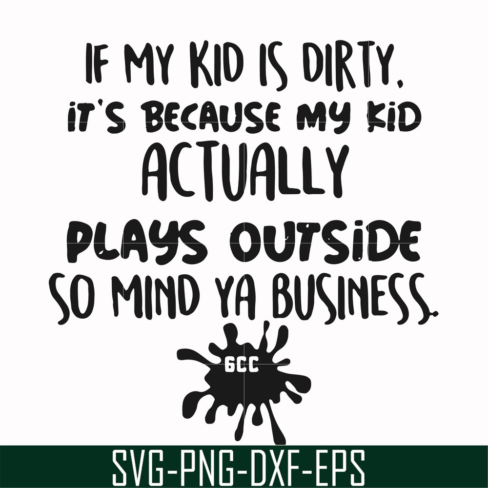 FN000903-If my kid is dirty its because my kid actually plays outside so mind ya business svg, png, dxf, eps file FN000903.jpg