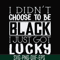 FN000929-I didn't choose to be black I just got lucky svg, png, dxf, eps file FN000929.jpg