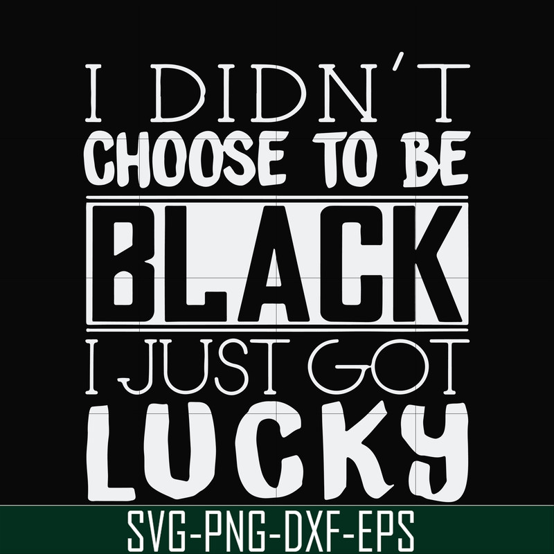 FN000929-I didn't choose to be black I just got lucky svg, png, dxf, eps file FN000929.jpg