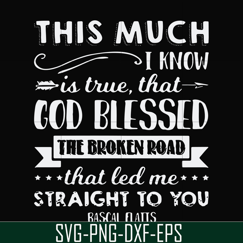 FN000936-This much I know is true that God blessed the broken road that led me straight to you svg, png, dxf, eps file FN000936.jpg