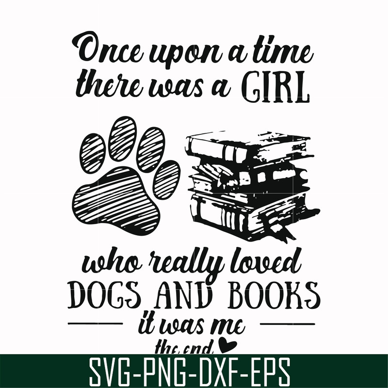 FN000967-Once upon a time there was a girl who really loved dogs and books it was me svg, png, dxf, eps file FN000967.jpg