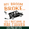 HLW0127-My broom broke svg, png, dxf, eps digital file HLW0127.jpg