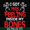 HLW22072018-I got this feeling inside my bones svg, skeleton svg, halloween svg, png, dxf, eps digital file HLW2207218.jpg