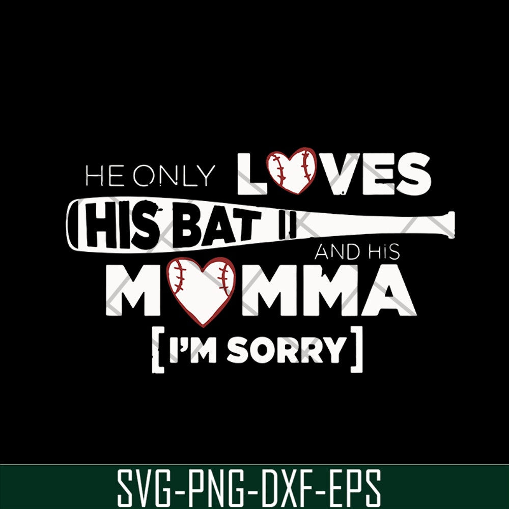 MTD03042108-He Only Loves His Bat And His Momma I Am Sorry svg, Mother's day svg, eps, png, dxf digital file MTD03042108.jpg