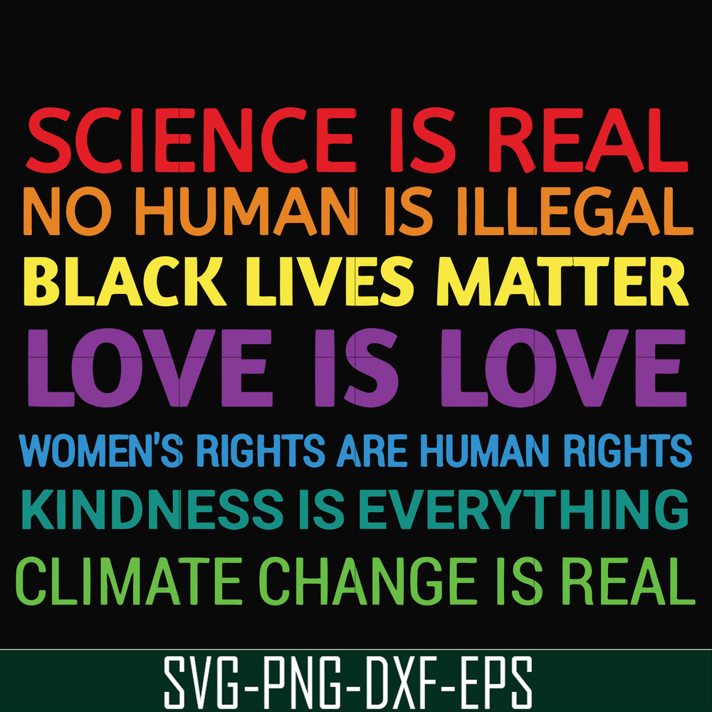 OTH0017-Science is real! Black lives matter! No human is illegal! Love is love! Women's rights are human rights! Kindness is everything! svg, png, dxf, eps digi