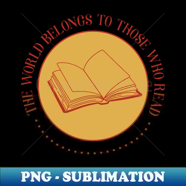 The world belong to those who read Bookish retro Bookish quotes - Unique Sublimation PNG Download - Add a Festive Touch to Every Day