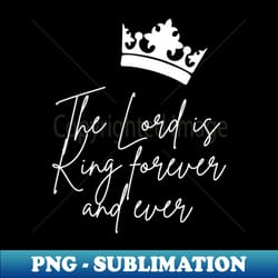 the lord is king - special edition sublimation png file