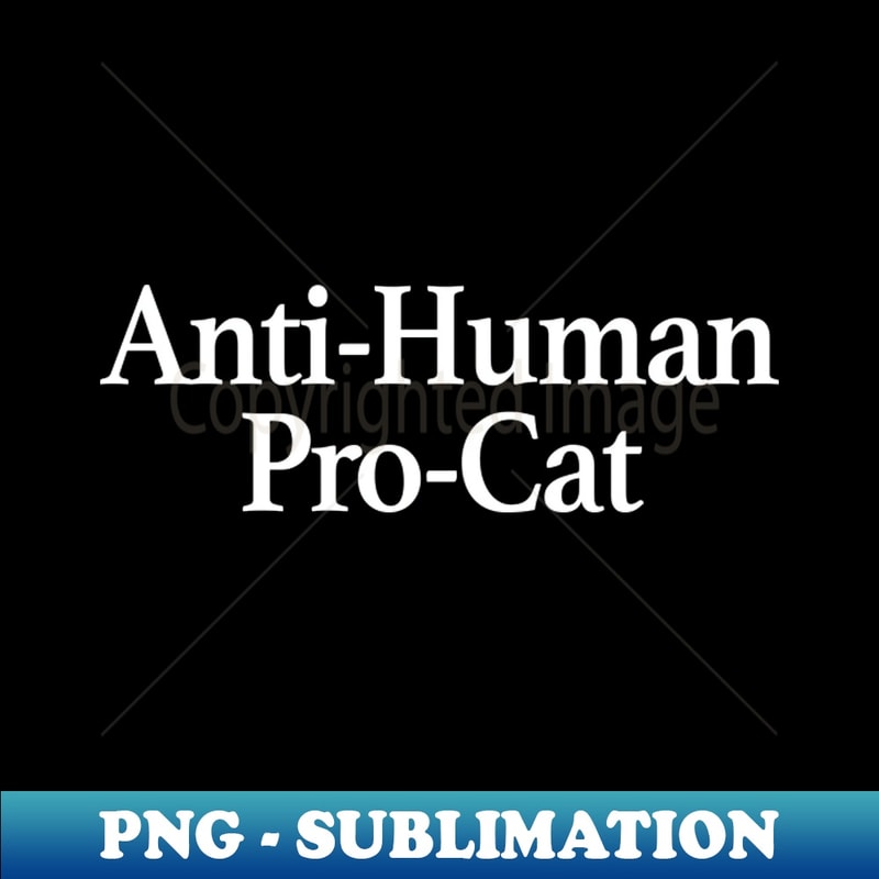 Anti Human Pro Cat - Exclusive PNG Sublimation Download