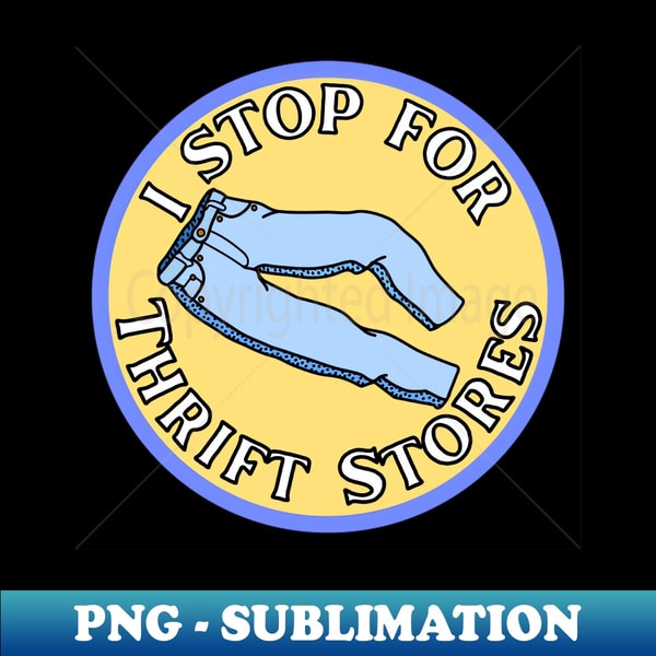 I Stop for Thrift Stores - Aesthetic Sublimation Digital File