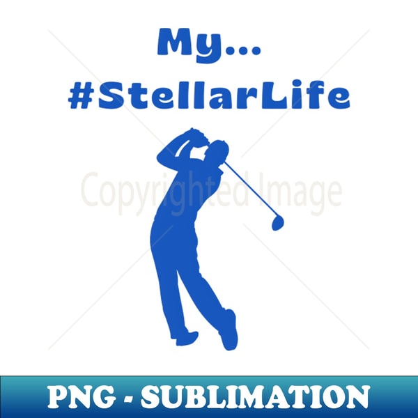 My #StellarLife Golfing - PNG Transparent Digital Download File for Sublimation