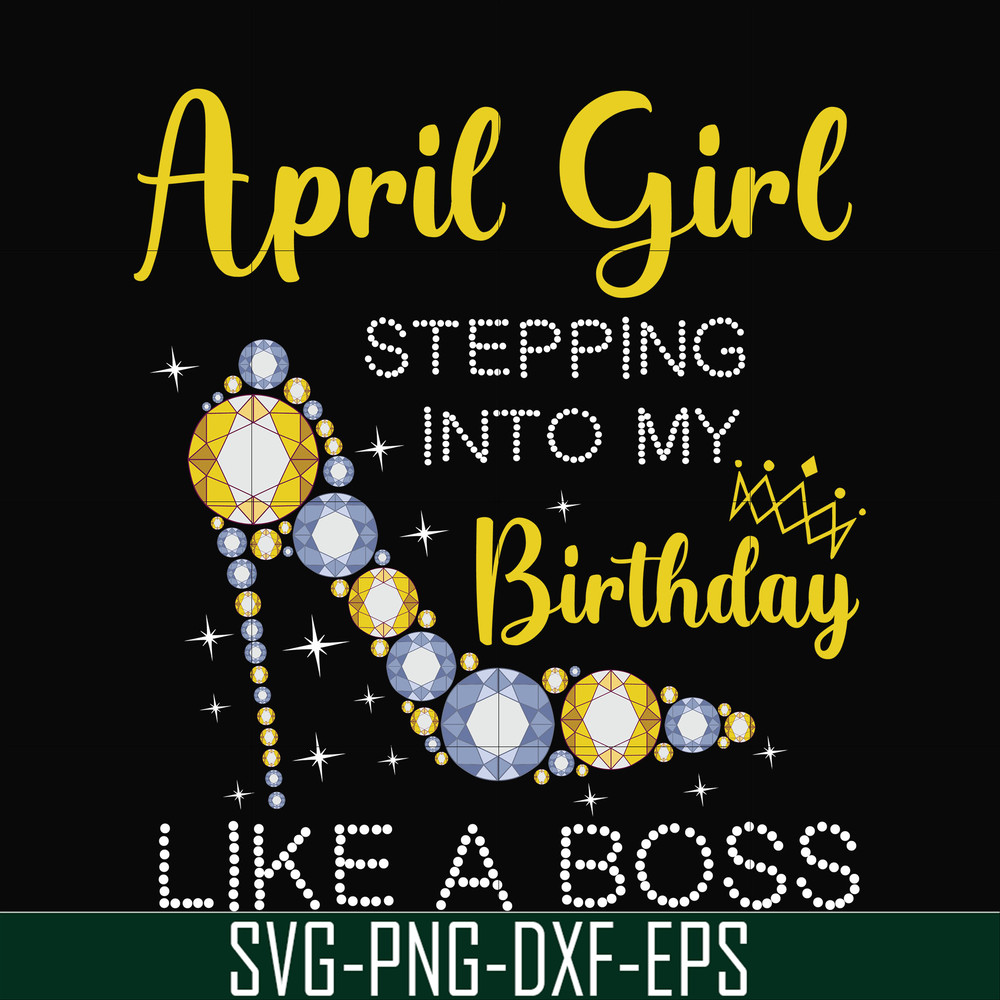 BD0029-April girl stepping into my birthday like a boss svg, png, dxf, eps digital file BD0029.jpg