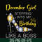 BD0036-December girl stepping into my birthday like a boss svg, png, dxf, eps digital file BD0036.jpg