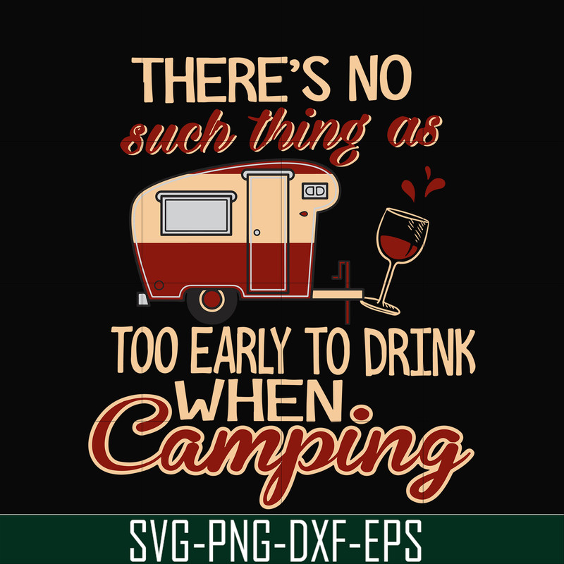 CMP008-there no such thing as too early to drink when camping svg, png, dxf, eps digital file CMP008.jpg