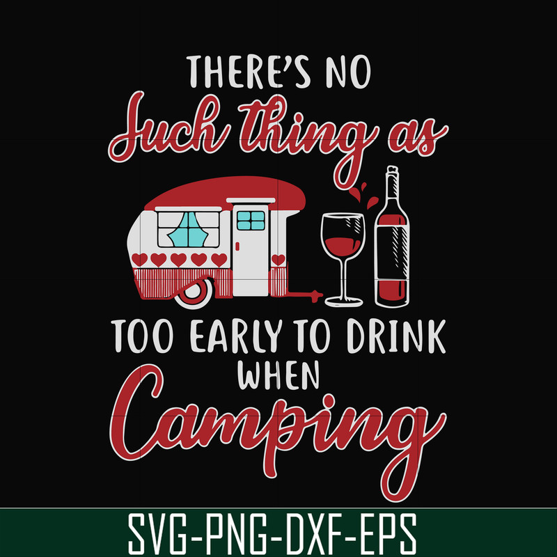 CMP011-there no such thing as too early to drink when camping svg, png, dxf, eps digital file CMP011.jpg
