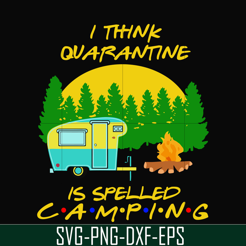 CMP015-i think quarantine is spelled camping svg, png, dxf, eps digital file CMP015.jpg
