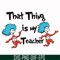 DR000110-That thing is my teacher svg, png, dxf, eps file DR000110.jpg