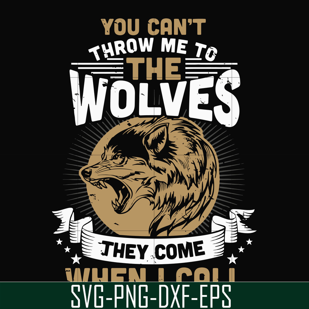 FN000131-You can't throw me to the wolves they come when I call svg, png, dxf, eps file FN000131.jpg