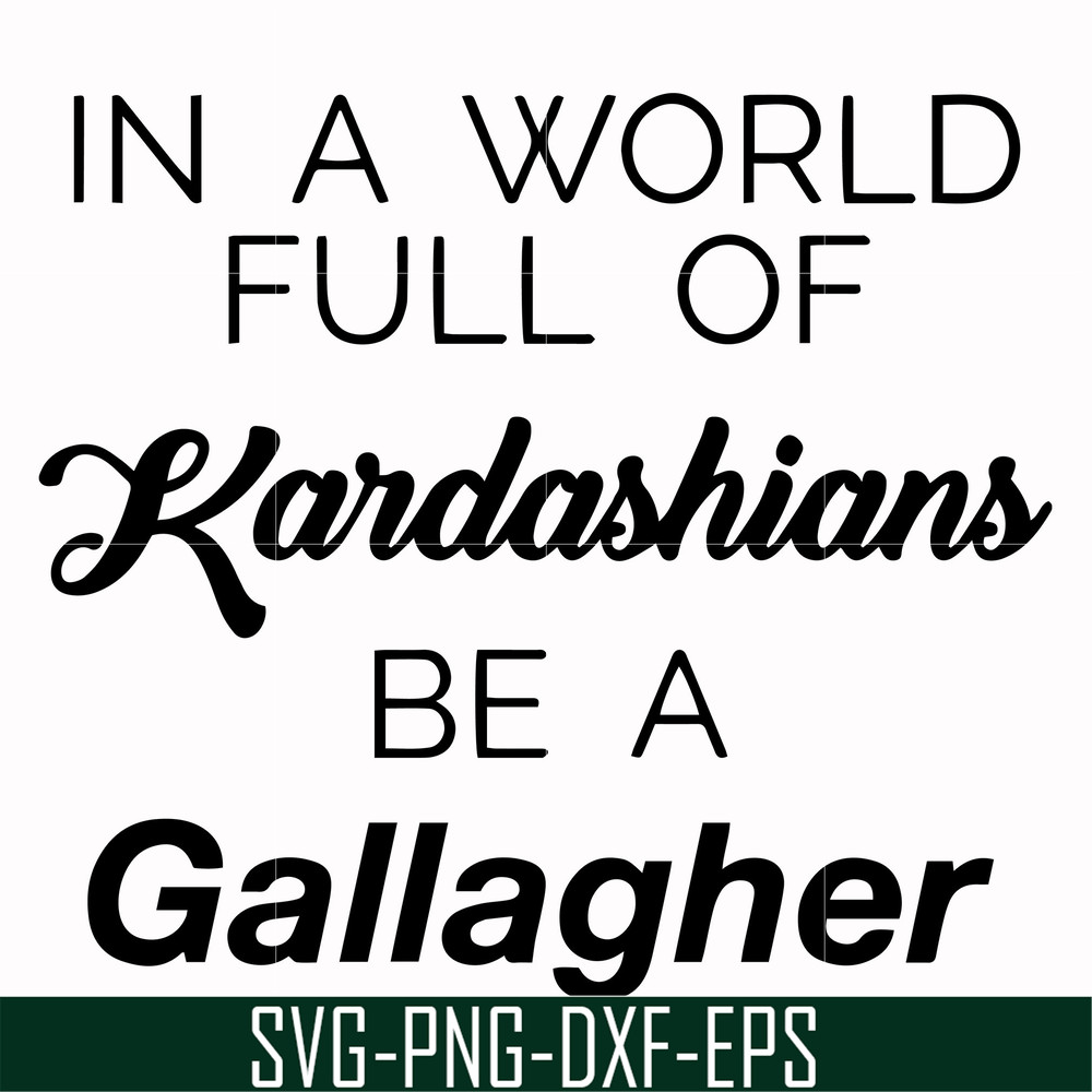 FN000137-In a world full of Kardashians be a Gallagher svg, png, dxf, eps file FN000137.jpg