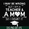 FN000163-I may be wrong but I am a teacher & a mom so I doubt it svg, png, dxf, eps file FN000163.jpg