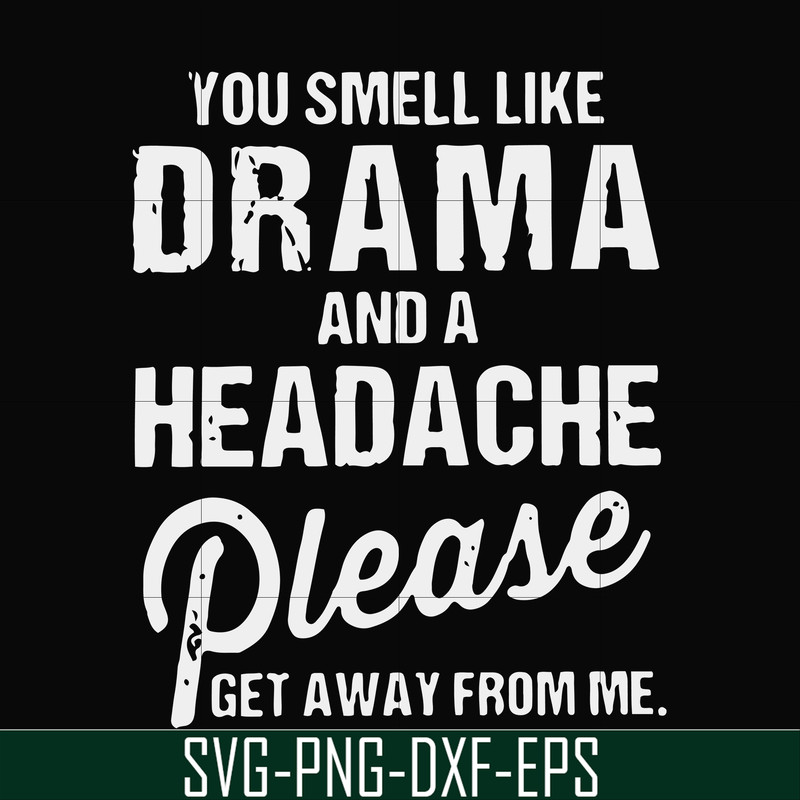 FN000180-You smell like drama and a headache please get away from me svg, png, dxf, eps file FN000180.jpg