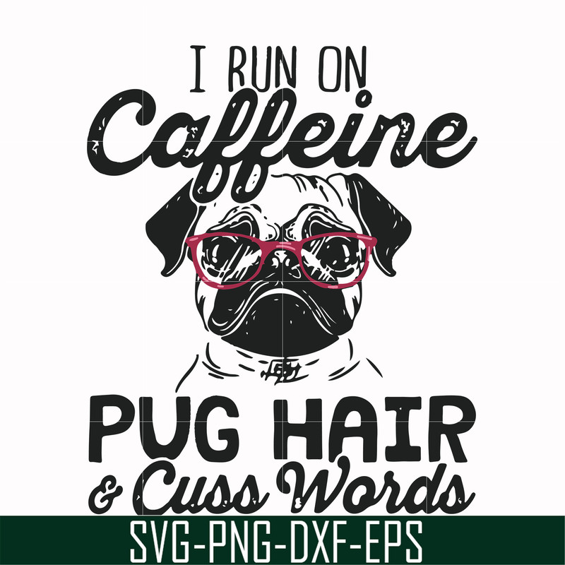 FN000236-I run on Caffeine pug hair cuss words svg, png, dxf, eps file FN000236.jpg