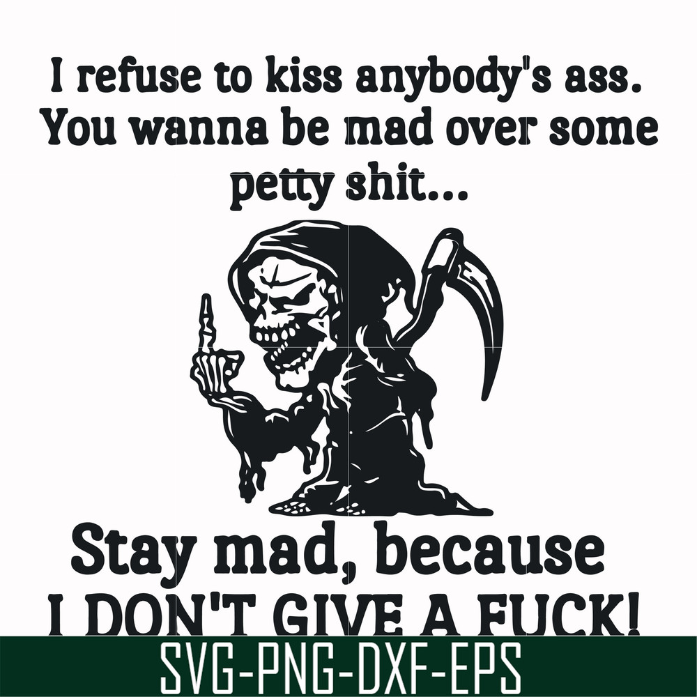 FN000256-I refuse to kiss anybody's ass stay mad because I don't give a fuck svg, png, dxf, eps file FN000256.jpg