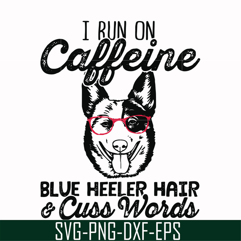 FN00026-I run on caffeine blue heeler hair cuss words svg, png, dxf, eps file FN00026.jpg