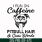 FN00027-I run on caffeine pitbull hair cuss words svg, png, dxf, eps file FN00027.jpg